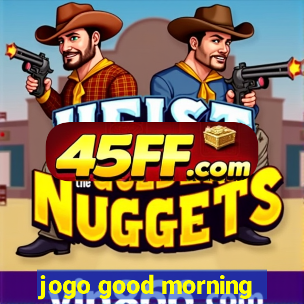 jogo good morning
